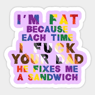 I'm Fat Because...Your Dad Sticker